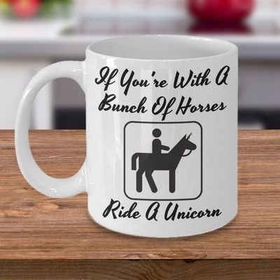 If you’re with a bunch of horses Ride A Unicorn, A Sarcastic and maybe a little Rude Ceramic Coffee Mug gift, funny and humorous, $17.45